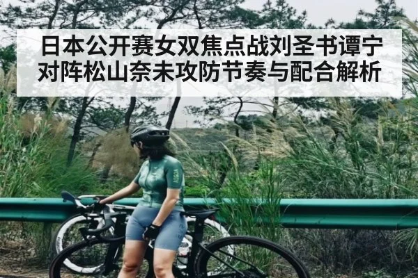 日本公开赛女双焦点战刘圣书谭宁对阵松山奈未攻防节奏与配合解析