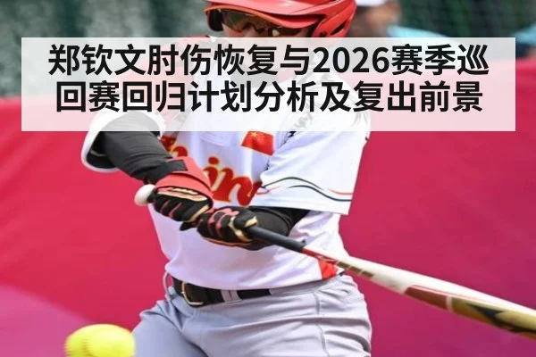 郑钦文肘伤恢复与2026赛季巡回赛回归计划分析及复出前景
